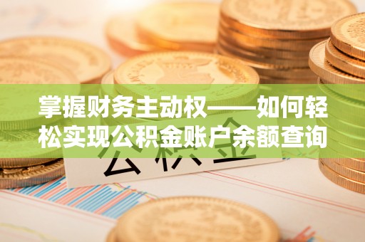 武功掌握财务主动权——如何轻松实现公积金账户余额查询